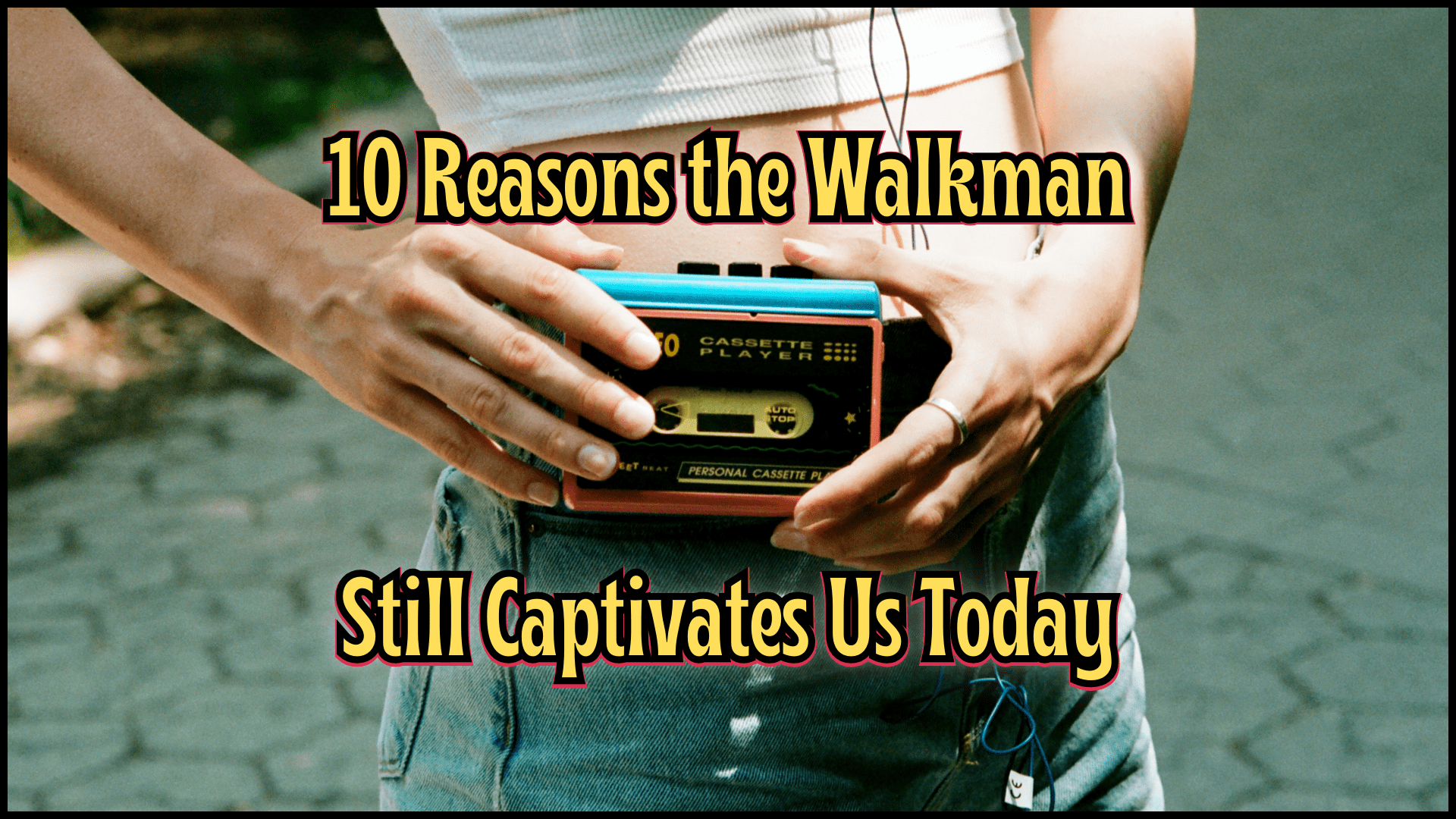 10 Reasons the Walkman Still Captivates Us Today