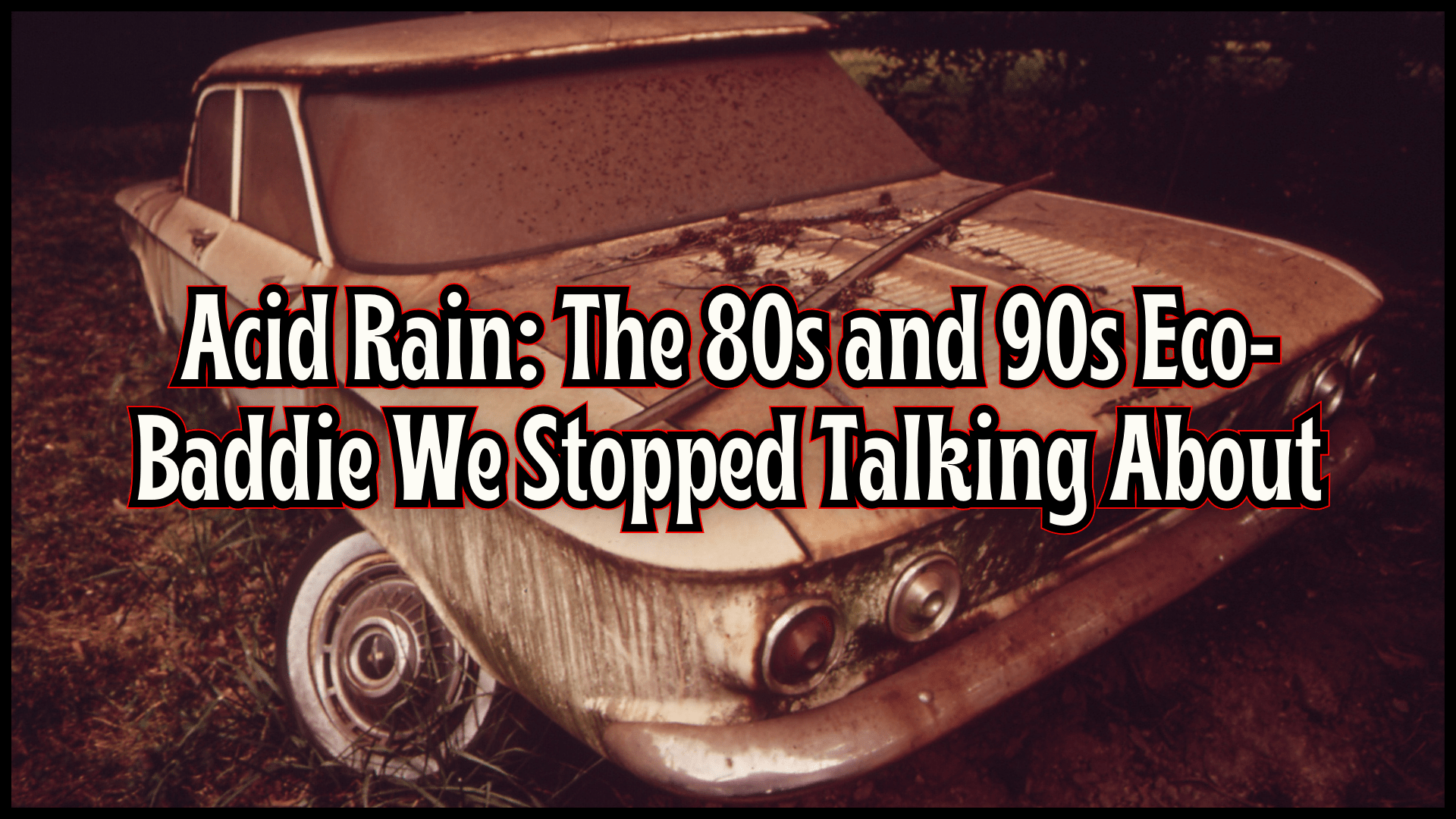Acid Rain: The 80s and 90s Eco-Baddie We Stopped Talking About