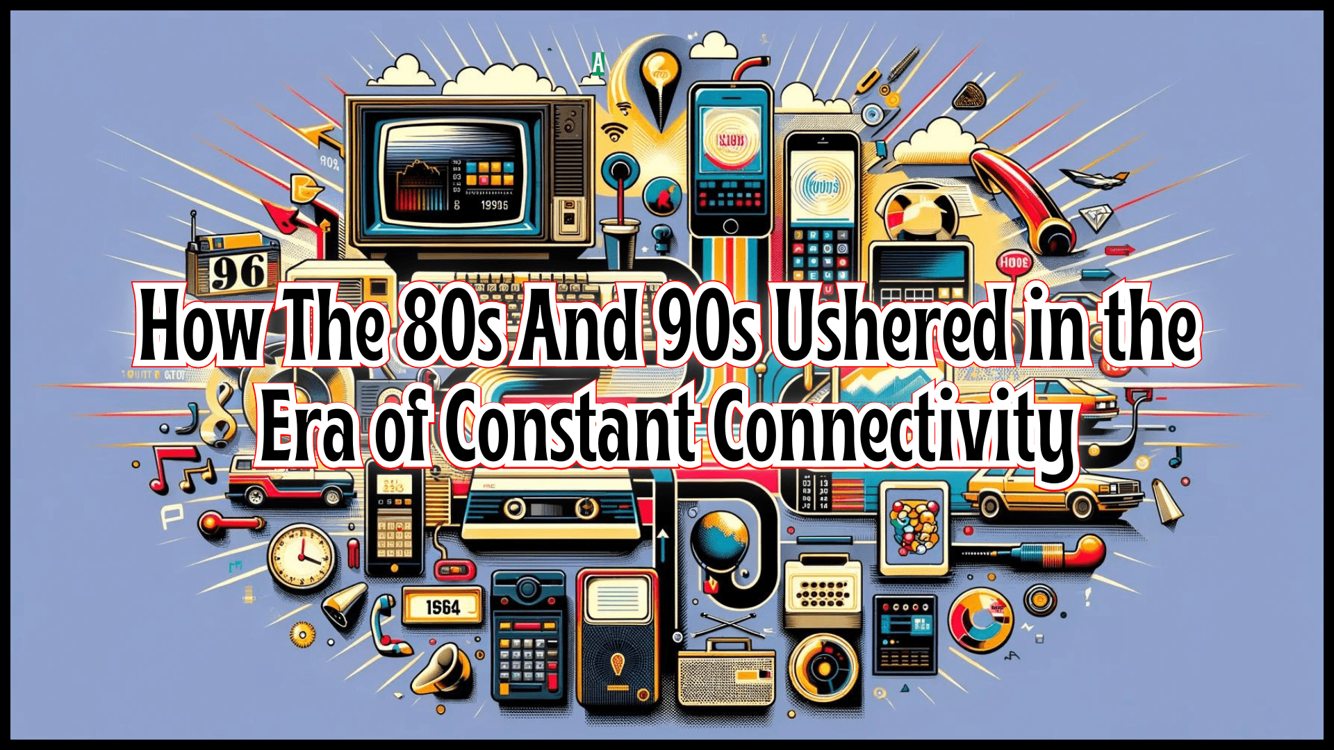 How The 80s And 90s Ushered in the Era of Constant Connectivity