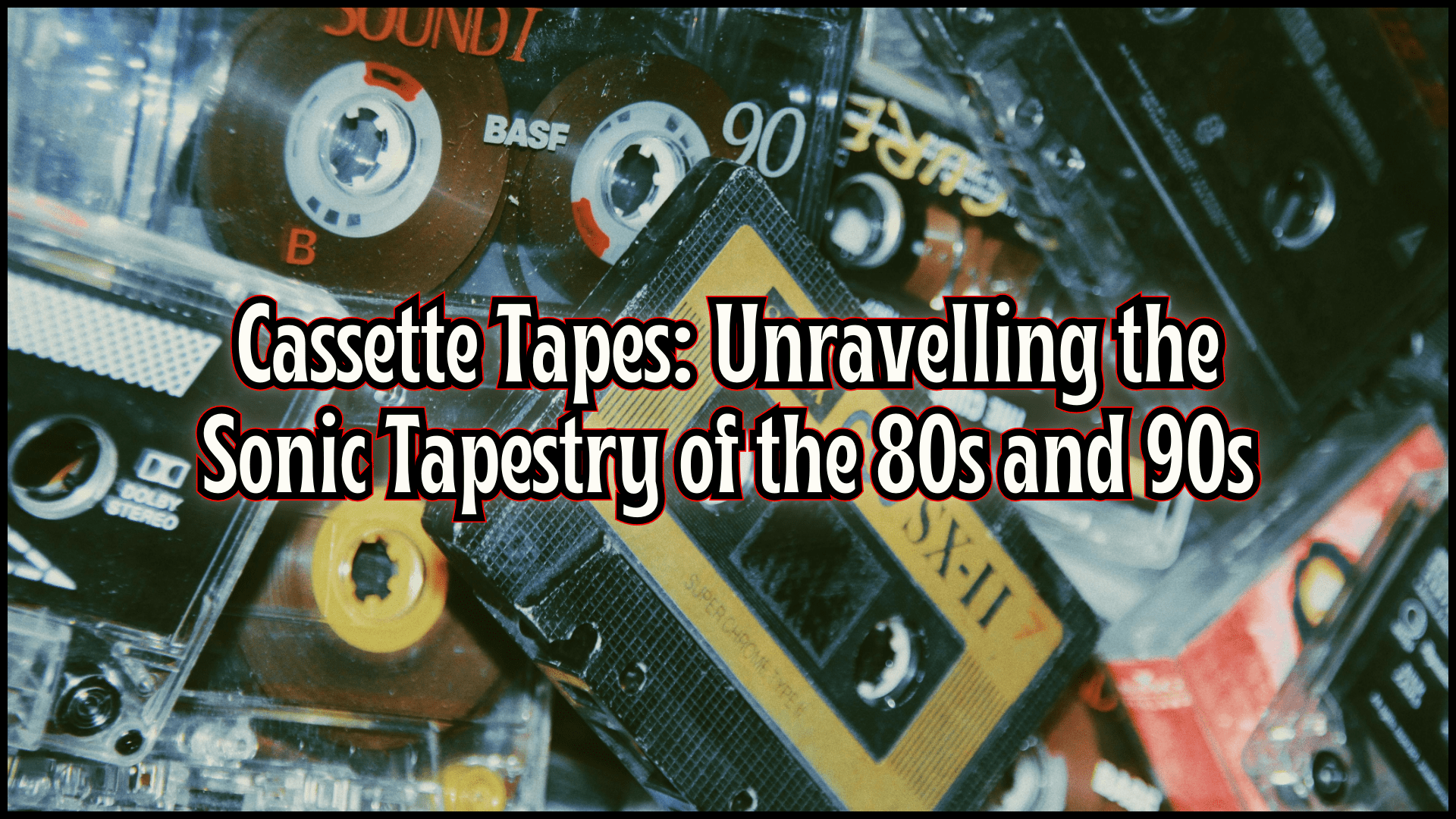 Cassette Tapes: Unravelling the Sonic Tapestry of the 80s and 90s